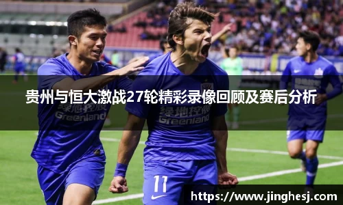 贵州与恒大激战27轮精彩录像回顾及赛后分析